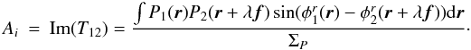 Mathematical equation: \appendix \setcounter{section}{2} \begin{eqnarray} A_i &=& \mathrm{Im}(T_{12}) = \frac{\int P_1({\vec r})P_2({\vec r}+\lambda{\vec f})\sin(\phi^r_1({\vec r})-\phi^r_2({\vec r}+\lambda{\vec f}))\mathrm{d}{\vec r}}{\Sigma_P}\cdot \end{eqnarray}