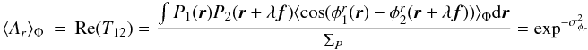 Mathematical equation: \appendix \setcounter{section}{2} \begin{eqnarray} \label{eq_ar_multi}\langle A_r\rangle _{\Phi} &=& \mathrm{Re}(T_{12}) = \frac{\int P_1({\vec r})P_2({\vec r}+\lambda{\vec f})\langle \cos(\phi^r_1({\vec r})-\phi^r_2({\vec r}+\lambda{\vec f}))\rangle _{\Phi}\mathrm{d}{\vec r}}{\Sigma_P} = \exp^{-\sigma^2_{\phi_r}} \end{eqnarray}