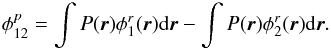 Mathematical equation: \begin{equation} \phi^p_{12} = \int P({\vec r})\phi^r_1({\vec r}) \mathrm{d}{\vec r} - \int P({\vec r})\phi^r_2({\vec r}) \mathrm{d}{\vec r}. \label{eq_phi12p} \end{equation}