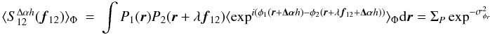 Mathematical equation: \appendix \setcounter{section}{3} \begin{eqnarray} \label{eq_icovh_multi}\langle S^{\Delta\alpha{h}}_{12}({\vec f_{12}})\rangle _{\Phi} &=& \int P_1({\vec r})P_2({\vec r}+\lambda{{\vec f_{12}}})\langle \exp^{i(\phi_1({\vec r}+\vec{\Delta\alpha}{h})-\phi_2({\vec r}+\lambda{{\vec f_{12}}}+\vec{\Delta\alpha}{h}))}\rangle _{\Phi}\mathrm{d}{\vec r} = \Sigma_P \exp^{-\sigma^2_{\phi_r}} \end{eqnarray}