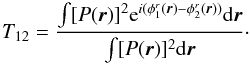Mathematical equation: \begin{equation} \label{eq_coupling_multi} T_{12} = \frac{\int [P({\vec r})]^2 \mathrm{e}^{i(\phi^r_1({\vec r})-\phi^r_2({\vec r}))}\mathrm{d}{\vec r}}{\int [P({\vec r})]^2\mathrm{d}{\vec r}}\cdot \end{equation}