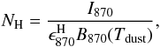 Mathematical equation: \begin{equation} N_{\rm H}=\frac{I_{870}}{\epsilon^{\rm H}_{870}B_{870}(T_{\rm dust})}, \end{equation}