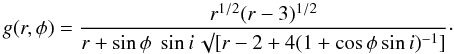 Mathematical equation: \begin{equation} g(r,\phi) = \frac{r^{1/2}(r-3)^{1/2}}{ r + \sin\phi\; \sin i\; \surd[r - 2 +4(1 + \cos \phi \sin i )^{-1}]} \cdot \end{equation}