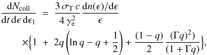 Mathematical equation: \begin{eqnarray} \frac{{\rm d}N_{\rm coll}}{{\rm d}t\,{\rm d}\epsilon \, {\rm d}\epsilon_1} &=& \frac{3\, \sigma_{\rm T}\, c}{4\,\gamma_{\rm e}^2} \frac{{\rm d}n(\epsilon)/{\rm d}\epsilon}{\epsilon} \nn\\ \times\Big\{ 1 & + & 2q \left( \ln q - q + \frac{1}{2}\right) + \frac{(1-q)}{2} \frac{(\Gamma q)^2)}{(1+\Gamma q)} \Big\}, \end{eqnarray}