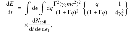 Mathematical equation: \begin{eqnarray} -\frac{{\rm d}E}{{\rm d}t} &=& \int {\rm d}\epsilon \int {\rm d}q \frac{\Gamma^2 (\gamma_{\rm e} m c^2)^2 }{(1 + \Gamma q)^2} \left\{ \frac{q}{(1+\Gamma q)}-\frac{1}{4\gamma_{\rm e}^2} \right\} \nn\\ &&\times \frac{{\rm d}N_{\rm coll}}{{\rm d}t\,{\rm d}\epsilon \, {\rm d}\epsilon_1}, \end{eqnarray}
