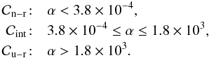 Mathematical equation: \begin{eqnarray} {\cal C}_{\rm n-r} \! :& & \alpha < 3.8 \times 10^{-4},\nn \\ {\cal C}_{\rm int} \! :& & 3.8\times 10^{-4}\leq \alpha \leq 1.8\times 10^{3}, \nn \\ {\cal C}_{\rm u-r} \! :& & \alpha > 1.8 \times 10^{3} . \end{eqnarray}