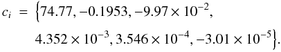 Mathematical equation: \begin{eqnarray} c_i &=& \Big\{ 74.77,-0.1953,-9.97\times 10^{-2},\nn\\ && 4.352\times 10^{-3},3.546\times 10^{-4},-3.01\times 10^{-5}\Big\}. \end{eqnarray}