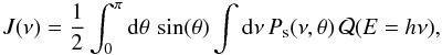 Mathematical equation: \begin{eqnarray} J(\nu) = \frac{1}{2} \int_{0}^{\pi} {\rm d}\theta\,\sin(\theta) \int {\rm d}\nu \, P_{\rm s}(\nu,\theta) \, {\cal Q}(E=h\nu), \end{eqnarray}
