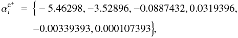 Mathematical equation: \appendix \setcounter{section}{2} \begin{eqnarray} \alpha_i^{\rm e^+} &=& \Big\{ -5.46298, -3.52896, -0.0887432, 0.0319396,\nn \\ && -0.00339393, 0.000107393 \Big\}, \end{eqnarray}