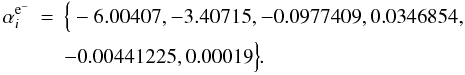 Mathematical equation: \appendix \setcounter{section}{2} \begin{eqnarray} \alpha_i^{\rm e^-} &=& \Big\{ -6.00407, -3.40715, -0.0977409, 0.0346854, \nn \\ && -0.00441225, 0.00019 \Big\} . \end{eqnarray}