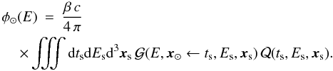 Mathematical equation: \begin{eqnarray} \label{eq:flux_def} \phi_\odot ( E) &=& \frac{\beta \, c}{4\,\pi} \nn\\ & &\hspace*{-1cm}\times \iiint {\rm d}t_{\rm s}{\rm d}E_{\rm s} {\rm d}^3\vec{x}_{\rm s} \, \greenf (E,\vec{x}_\odot\leftarrow t_{\rm s},E_{\rm s},\vec{x}_{\rm s})\, {\cal Q}(t_{\rm s},E_{\rm s},\vec{x}_{\rm s}). \end{eqnarray}
