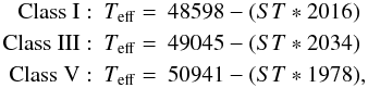 Mathematical equation: \begin{eqnarray} \mathrm{Class~I}:& T_\mathrm{eff} =& 48598 - (ST * 2016) \nonumber\\ \mathrm{Class~III}:& T_\mathrm{eff}=& 49045 - (ST * 2034)\\ \mathrm{Class~V}:& T_\mathrm{eff}=& 50941 - (ST * 1978), \nonumber \end{eqnarray}