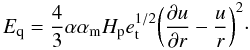 Mathematical equation: \begin{equation} E_{\rm q}=\frac{4}{3}\alpha\alpha_{\rm m} H_{\rm p} e_{\rm t}^{1/2}\bigg(\frac{\partial u}{\partial r}-\frac{u}{r}\bigg)^2\cdot \end{equation}