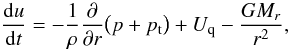 Mathematical equation: \begin{equation} \frac{{\rm d}u}{{\rm d}t}=-\frac{1}{\rho}\frac{\partial}{\partial r}\big(p+p_{\rm t}\big)+U_{\rm q}-\frac{GM_r}{r^2},\label{motion} \end{equation}