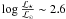 Mathematical equation: $\log{\frac{\mathcal{L}_{\star}}{\mathcal{L}_{\odot}}} \sim 2.6$
