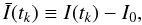 Mathematical equation: \begin{eqnarray} \bar{I}(t_k) \equiv I(t_k)-I_0, \label{eq:I} \end{eqnarray}