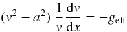 Mathematical equation: \begin{equation} (v^{2}- a^{2}) \: \frac{1}{v} \frac{{\rm d} v}{{\rm d} x} = -g_{\rm eff} \end{equation}