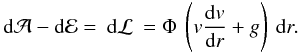 Mathematical equation: \appendix \setcounter{section}{2} \begin{equation} {\rm d} {\cal A} - {\rm d} {\cal E} = \: {\rm d} {\cal L} \: = \Phi \: \left (v \frac{{\rm d}v}{{\rm d}r} +g\right )\: {\rm d}r. \end{equation}