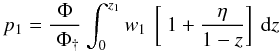 Mathematical equation: \appendix \setcounter{section}{2} \begin{equation} p_{1} = \frac{\Phi}{\; \Phi_{\dagger}} \int_{0}^{z_{1}} w_{1} \: \left [\: 1+\frac{\eta}{1-z} \right ] \: {\rm d}z \end{equation}