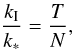 Mathematical equation: \begin{equation} \label{kioksnoTT} \frac{k_{\mathrm I}}{k_*}=\frac{T}{N}, \end{equation}
