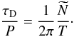 Mathematical equation: \begin{eqnarray} \label{tDP} \frac{\tau_{\mathrm D}}{ P}=\frac{1}{2 \pi}\frac{\widetilde{N}}{T}\cdot \end{eqnarray}