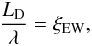 Mathematical equation: \begin{equation} \frac{L_{\mathrm D}}{\lambda}=\xi_{\rm EW}, \end{equation}