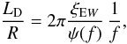 Mathematical equation: \begin{equation} \label{dlEW} \frac{L_{\mathrm D}}{R}=2 \pi\frac{\xi_{\mathrm EW}}{\psi(f)}\, \frac{1}{f}, \end{equation}