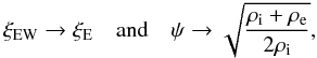 Mathematical equation: \begin{equation} \xi_{\rm EW}\rightarrow \xi_{\rm E} \quad \mathrm{and} \quad \psi \rightarrow \sqrt{\frac{\rho_{\mathrm i}+\rho_{\mathrm e}}{2\rho_{\mathrm i}}}, \end{equation}