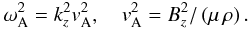 Mathematical equation: \begin{equation} \label{OmegaAC} \omega_{\mathrm A}^2 = k_z^2 v_{\mathrm A}^2, \quad v_{\mathrm A}^2 = B_z^2/ \left(\mu \, \rho\right). \end{equation}