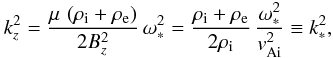 Mathematical equation: \begin{equation} k_z^2 = \frac{\mu\,\left(\rho_{\mathrm i} +\rho_{\mathrm e}\right)}{2 B_z^2}\, \omega_*^2 = \frac{\rho_{\mathrm i} +\rho_{\mathrm e}}{2 \rho_{\mathrm i}}\, \frac{\omega_*^2} {v_{\mathrm {Ai}}^2} \equiv k_*^2, \label{Freqkink} \end{equation}