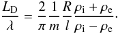 Mathematical equation: \begin{equation} \label{damplength} \frac{L_{\mathrm D}}{\lambda} = \frac{2}{\pi}\frac{1}{m} \frac{ R}{l} \frac{\rho_{\mathrm i} + \rho_{\mathrm e}}{\rho_{\mathrm i} - \rho_{\mathrm e}}\cdot \end{equation}