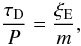Mathematical equation: \begin{equation} \label{damptimefE} \frac{\tau_{\mathrm D}}{P}=\frac{\xi_{\rm E}}{m}, \end{equation}