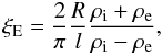 Mathematical equation: \begin{equation} \label{xidef} \xi_{\rm E} = \frac{2}{\pi}\frac{R}{l}\frac{\rho_{\mathrm i}+\rho_{\mathrm e}}{\rho_{\mathrm i}-\rho_{\mathrm e}}, \end{equation}