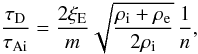Mathematical equation: \begin{equation} \label{DTn} \frac{\tau_{\mathrm D}}{\tau_{\mathrm {Ai}}} = \frac{2\xi_{\rm E}}{m}\sqrt{\frac{\rho_{\mathrm i}+\rho_{\mathrm e}}{2\rho_{\mathrm i}}}\, \frac{1}{n}, \end{equation}