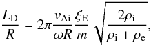 Mathematical equation: \begin{equation} \label{dlE} \frac{L_{\mathrm D}}{R} = 2\pi\frac{v_{\mathrm {Ai}}}{\omega R} \frac{\xi_{\rm E}}{m}\sqrt{\frac{2 \rho_{\mathrm i}}{\rho_{\mathrm i}+\rho_{\mathrm e}}}, \end{equation}