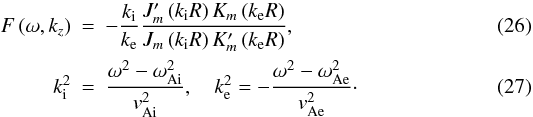 Mathematical equation: \begin{eqnarray} \label{ffunct} F\left(\omega,k_z\right) &=& -\frac{k_{\mathrm i}}{k_{\mathrm e}} \frac{J'_m\left(k_\mathrm i R\right)K_m\left(k_\mathrm e R\right)}{J_m\left(k_\mathrm i R\right)K'_m\left(k_\mathrm e R\right)}, \\ \label{ke} k^2_{\mathrm i} &=& \frac{\omega^2-\omega_{\mathrm {Ai}}^2}{v^2_{\mathrm {Ai}}}, \quad k^2_{\mathrm e} = -\frac{\omega^2-\omega_{\mathrm {Ae}}^2}{v^2_{\mathrm {Ae}}}\cdot \end{eqnarray}