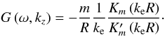 Mathematical equation: \begin{equation} \label{gfunct} G\left(\omega, k_z\right) = -\frac{m}{R}\frac{1}{k_\mathrm e} \frac{K_m\left(k_\mathrm e R\right)}{K'_m\left(k_\mathrm e R\right)}\cdot \end{equation}