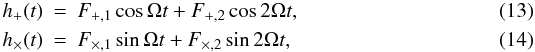 Mathematical equation: \begin{eqnarray} h_{+}(t)&=& F_{+,1} \cos{\Omega t} +F_{+,2} \cos{2\Omega t}, \\ h_{\times}(t)&=& F_{\times,1} \sin{\Omega t} +F_{\times,2} \sin{2\Omega t}, \end{eqnarray}