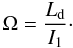 Mathematical equation: \begin{eqnarray} \Omega= \frac{L_{\rm d}}{I_1}\cdot \end{eqnarray}