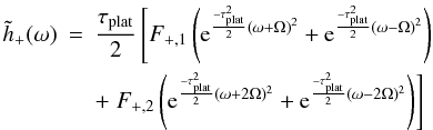 Mathematical equation: \begin{eqnarray} \tilde{h}_+(\omega)&=& \frac{\tau_{\rm plat}}{2} \left[ F_{+,1}\left({\rm e}^{ \frac{-\tau^2_{\rm plat}}{2}(\omega+\Omega)^2 }+ {\rm e}^{\frac{-\tau^2_{\rm plat}}{2}(\omega-\Omega)^2}\right) \right. \nonumber\\ &&+ \left.F_{+,2}\left({\rm e}^{\frac{-\tau^2_{\rm plat}}{2}(\omega+2\Omega)^2 }+ {\rm e}^{ \frac{-\tau^2_{\rm plat}}{2}(\omega-2\Omega)^2 }\right) \right] \end{eqnarray}