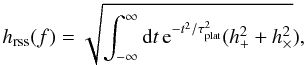 Mathematical equation: \begin{eqnarray} h_{\rm rss}(f)= \sqrt{\int_{-\infty}^{\infty}{\rm d}t \,{\rm e}^{-t^2/\tau^2_{\rm plat}}( h_+^2+ h_\times^2}), \end{eqnarray}