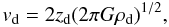 Mathematical equation: \begin{equation} v_{\rm d} = 2z_{\rm d}(2\pi G\rho_{\rm d})^{1/2}, \label{4} \end{equation}