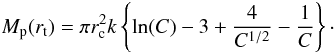Mathematical equation: \begin{equation} M_{\rm p}(r_{\rm t}) = \pi r_{\rm c}^2 k \left\{ \ln(C) - 3 + \frac{4}{C^{1/2}} - \frac{1}{C} \right\}\cdot \end{equation}