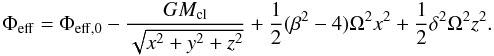 Mathematical equation: \begin{eqnarray} \Phi_{\rm eff} = \Phi_{\rm eff,0} - \frac{GM_{\rm cl}}{\sqrt{x^2+y^2+z^2}} + \frac{1}{2} (\beta^2-4)\Omega^2 x^2 + \frac{1}{2} \delta^2 \Omega^2 z^2. \label{eq:phieff} \end{eqnarray}