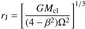 Mathematical equation: \begin{equation} r_{\rm J} = \left[ \frac{GM_{\rm cl}}{(4-\beta^2)\Omega^2} \right]^{1/3} \label{eq:rjac} \end{equation}