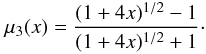 Mathematical equation: \begin{eqnarray} \label{mond3} \mu_3(x)=\frac{(1+4x)^{1/2}-1}{(1+4x)^{1/2}+1}\cdot \end{eqnarray}