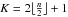 Mathematical equation: $K=2\bigl\lfloor\frac{n}{2}\bigr\rfloor+1$