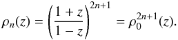 Mathematical equation: \begin{equation} \rho_n(z) = \left(\frac{1+z}{1-z}\right)^{2n+1}=\rho_0^{2n+1}(z). \end{equation}