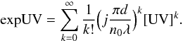 Mathematical equation: \begin{equation} \textrm{expUV} = \sum_{k=0}^\infty \frac{1}{k!}\Bigl(j\frac{\pi d}{n_0\lambda}\Bigr)^k [\textrm{UV}]^k. \label{eq:a6} \end{equation}