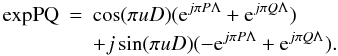 Mathematical equation: \begin{eqnarray} \textrm{expPQ}&=& \cos(\pi u D)({\rm e}^{j\pi P\Lambda}+{\rm e}^{j\pi Q\Lambda})\nonumber\\ &&+ j\sin(\pi u D)(-{\rm e}^{j\pi P\Lambda}+{\rm e}^{j\pi Q\Lambda}). \end{eqnarray}